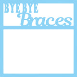Bye Bye Braces - Scrapbook Page Overlay Die Cut - Choose a Color