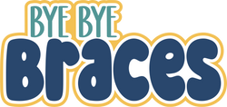 Bye Bye Braces - Scrapbook Page Title Sticker