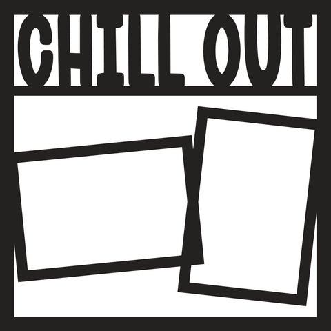 Chill Out - 2 Frames - Scrapbook Page Overlay Die Cut