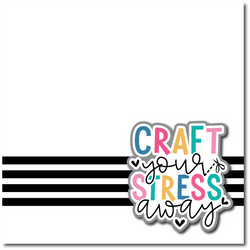 Craft Your Stress Away - Printed Premade Scrapbook Page 12x12 Layout