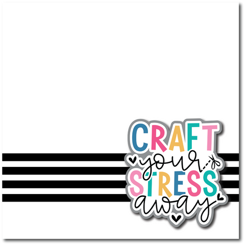 Craft Your Stress Away - Printed Premade Scrapbook Page 12x12 Layout