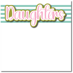 Daughters - Printed Premade Scrapbook Page 12x12 Layout