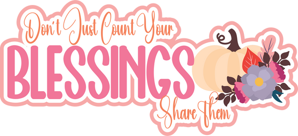 Don't Just Count Your Blessings Share Them - Scrapbook Page Title Die Cut