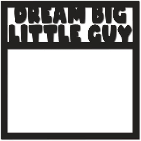 Dream Big Little Guy - Scrapbook Page Overlay Die Cut