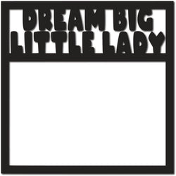 Dream Big Little Lady - Scrapbook Page Overlay Die Cut