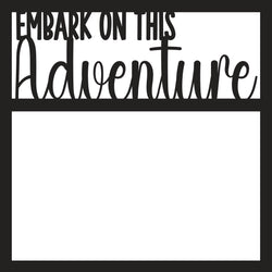 Embark on Adventure - Scrapbook Page Overlay Die Cut