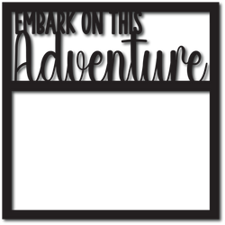 Embark on Adventure - Scrapbook Overlay - Digital Cut File - SVG - INSTANT DOWNLOAD