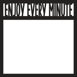 Enjoy Every Minute - Scrapbook Page Overlay Die Cut