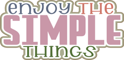 Enjoy the Simple Things - Scrapbook Page Title Die Cut