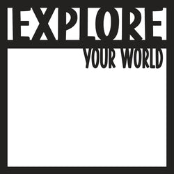 Explore Your World - Scrapbook Page Overlay Die Cut