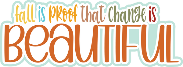 Fall is Proof that Change is Beautiful  - Scrapbook Page Title Die Cut