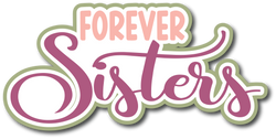 Forever Sisters - Scrapbook Page Title Sticker