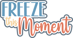 Freeze this Moment - Digital Cut File - SVG - INSTANT DOWNLOAD
