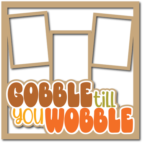 Gobble Till You Wobble - 3 Frames - Layered Overlay - Digital Cut File - SVG - INSTANT DOWNLOAD