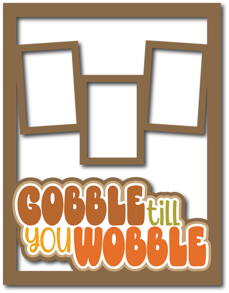 Gobble Till You Wobble - 3 Frames - Scrapbook Page Layered Overlay Kit - 8.5 x 11