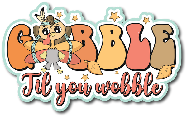 Gobble Till You Wobble - Scrapbook Page Title Die Cut