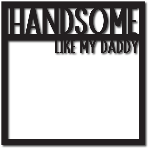 Handsome Like My Daddy - Scrapbook Overlay - Digital Cut File - SVG - INSTANT DOWNLOAD