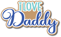 I Love Daddy - Scrapbook Page Title Die Cut