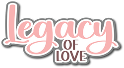 Legacy of Love - Scrapbook Page Title Sticker