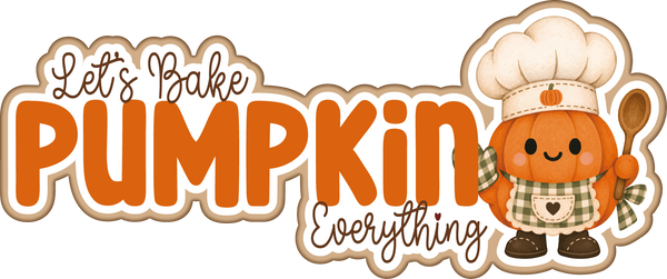 Let's Bake Pumpkin Everything - Scrapbook Page Title Die Cut