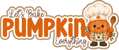 Let's Bake Pumpkin Everything - Scrapbook Page Title Die Cut