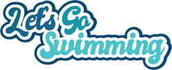 Let's Go Swimming - Digital Cut File - SVG - INSTANT DOWNLOAD