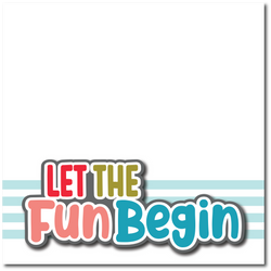 Let the Fun Begin - Printed Premade Scrapbook Page 12x12 Layout