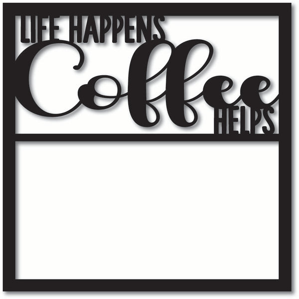 Life Happens Coffee Helps - Scrapbook Page Overlay