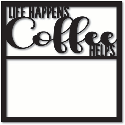 Life Happens Coffee Helps - Scrapbook Overlay - Digital Cut File - SVG - INSTANT DOWNLOAD