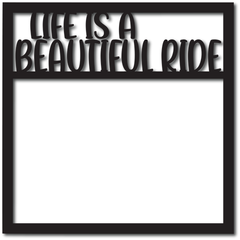 Life is a Beautiful Ride - Scrapbook Overlay - Digital Cut File - SVG - INSTANT DOWNLOAD