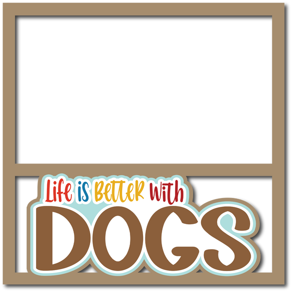 Life is Better with Dogs - Scrapbook Page Layered Overlay Kit