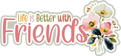 Life is Better with Friends - Scrapbook Page Title Die Cut
