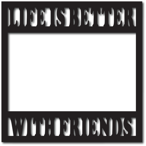 Life is Better with Friends - Scrapbook Overlay - Digital Cut File - SVG - INSTANT DOWNLOAD