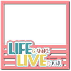 Life is Short Live it Well - Scrapbook Page Layered Overlay Kit