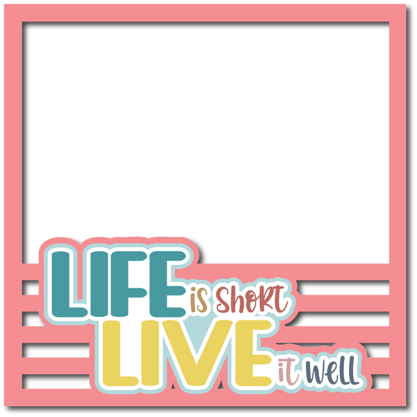 Life is Short Live it Well - Scrapbook Page Layered Overlay Kit