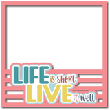 Life is Short Live it Well - Scrapbook Page Layered Overlay Kit