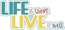 Life is Short Live it Well - Scrapbook Page Title Die Cut