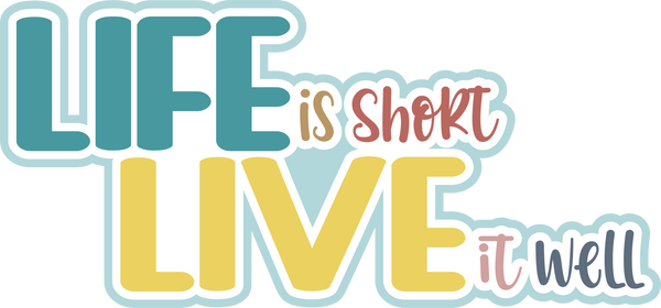 Life is Short Live it Well - Scrapbook Page Title Die Cut