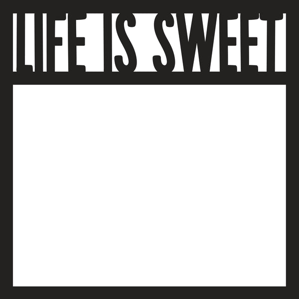 Life is Sweet - Scrapbook Page Overlay Die Cut