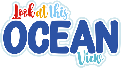 Look at the Ocean View - Scrapbook Page Title Die Cut