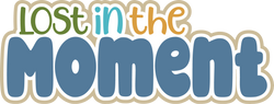 Lost in the Moment - Digital Cut File - SVG - INSTANT DOWNLOAD