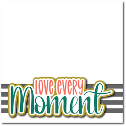 Love Every Moment - Printed Premade Scrapbook Page 12x12 Layout