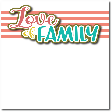 Love of Family - Printed Premade Scrapbook Page 12x12 Layout