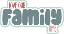 Love Our Family Time - Scrapbook Page Title Sticker