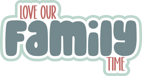 Love Our Family Time - Scrapbook Page Title Sticker