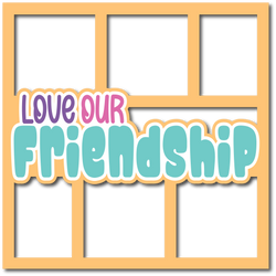 Love Our Friendship - Layered Overlay - Digital Cut File - SVG - INSTANT DOWNLOAD