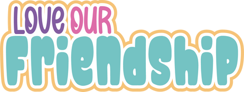 Love Our Friendship - Scrapbook Page Title Die Cut