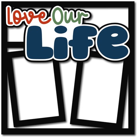 Love Our Life - 2 Frames - Layered Overlay - Digital Cut File - SVG - INSTANT DOWNLOAD