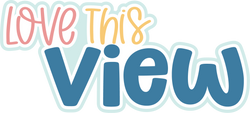 Love this View - Digital Cut File - SVG - INSTANT DOWNLOAD