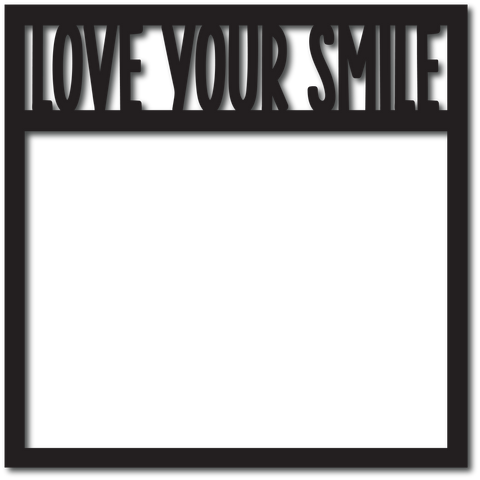 Love Your Smile - Scrapbook Overlay - Digital Cut File - SVG - INSTANT DOWNLOAD